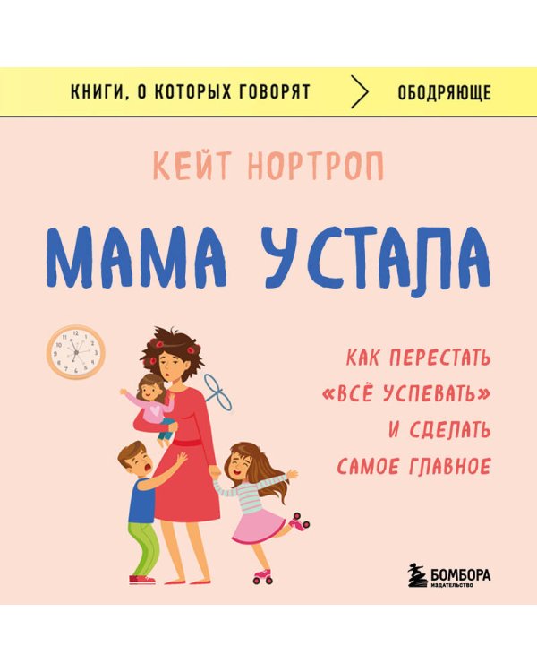 Мама устала. Как перестать "все успевать" и сделать самое главное