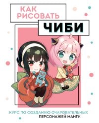 Как рисовать чиби. Курс по созданию очаровательных персонажей манги