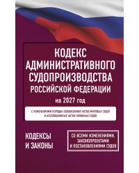 Кодекс административного судопроизводства Российской Федерации на 2027 год. Со всеми изменениями, законопроектами и постановлениями судов