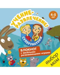 Суперзнатоки. Учение-развлечение. Блокнот с весёлыми развивающими играми. 4-5 лет