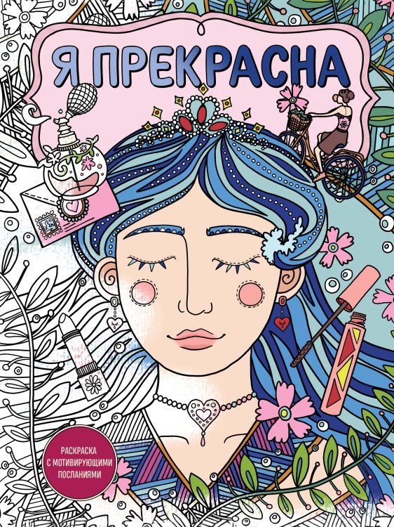 Обложка книги «Я прекрасна. Раскраска с мотивирующими посланиями» — Лазарева Александра Михайловна, ISBN 9785042456190