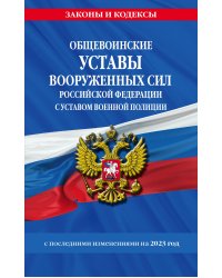 Общевоинские уставы Вооруженных Сил Российской Федерации с Уставом военной полиции с посл. изм. на 2023 год