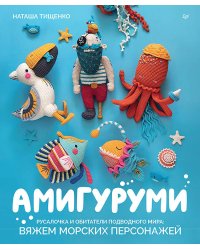 Амигуруми. Русалочка и обитатели подводного мира: вяжем морских персонажей