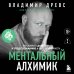 Ментальный алхимик. Как получить доступ к подсознанию и обрести уверенность (дополненное издание)