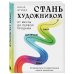 Стань художником. От мечты до первой продажи. Путеводитель по монетизации своего творчества