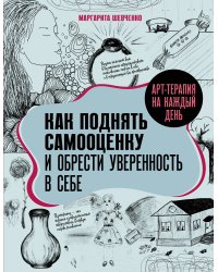 Арт-терапия на каждый день. Как поднять самооценку и обрести уверенность в себе