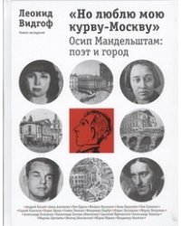 "Но люблю мою курву-Москву". Осип Мандельштам: поэт и город