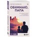 Обнимаю, папа. 20 отцовских писем для поддержки, силы и вдохновения