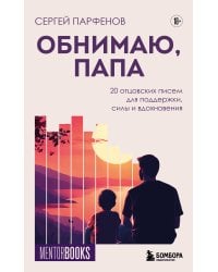 Обнимаю, папа. 20 отцовских писем для поддержки, силы и вдохновения