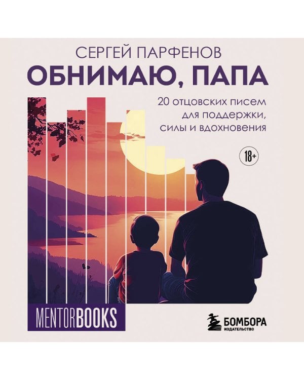 Обнимаю, папа. 20 отцовских писем для поддержки, силы и вдохновения