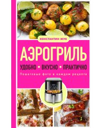 Аэрогриль. Удобно. Вкусно. Практично. Пошаговые фото в каждом рецепте