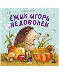 Книжки-картинки. Ежик Игорь недоволен/Райтмейер А.