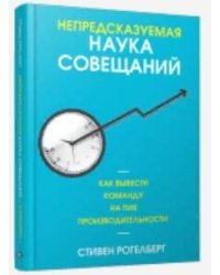Непредсказуемая наука совещаний: как вывести команду на пик производительности