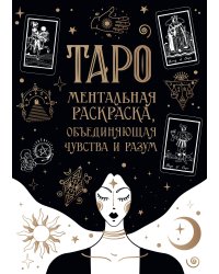 Карты Таро. Ментальная раскраска, объединяющая чувства и разум