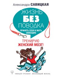 Жизнь без поводка. Принять себя и жить свободно. Тренирую женский мозг!