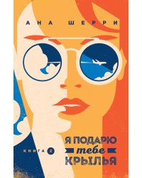 Я подарю тебе крылья. Книга 2