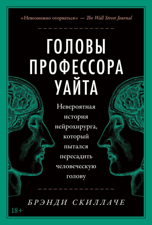 Биология, палеонтология и медицина (АльпинаПаб) Головы профессора Уайта: Невероятная история нейрохирурга, который пытался пересадить человеческую голову