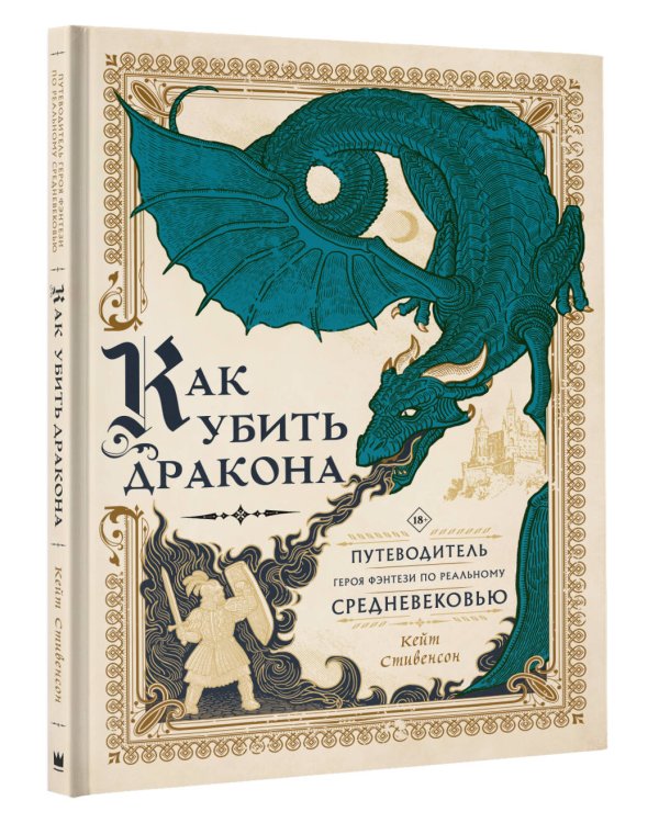 Как убить дракона: Путеводитель героя фэнтези по реальному Средневековью