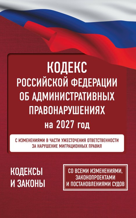 Обложка книги «Кодекс Российской Федерации об административных правонарушениях на 2027 год. Со всеми изменениями, законопроектами и постановлениями судов», ISBN 9785171860271