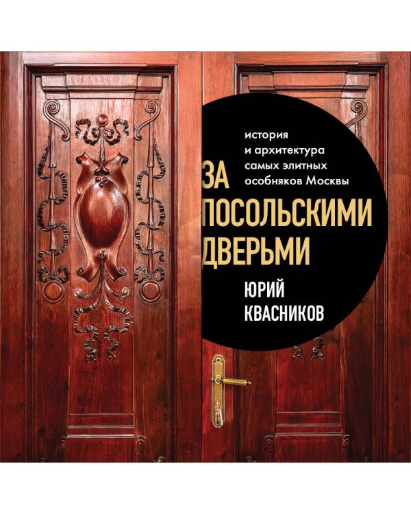 За посольскими дверьми. История и архитектура самых элитных особняков Москвы