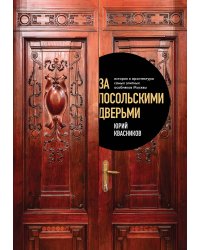 За посольскими дверьми. История и архитектура самых элитных особняков Москвы