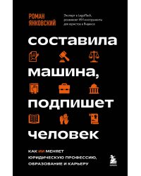 Составила машина, подпишет человек. Как ИИ меняет юридическую профессию, образование и карьеру