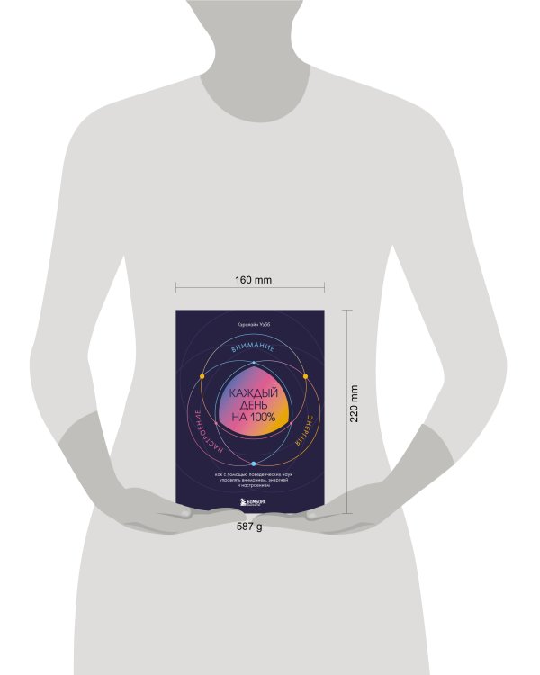 Каждый день на 100%. Как с помощью поведенческих наук управлять вниманием, энергией и настроением