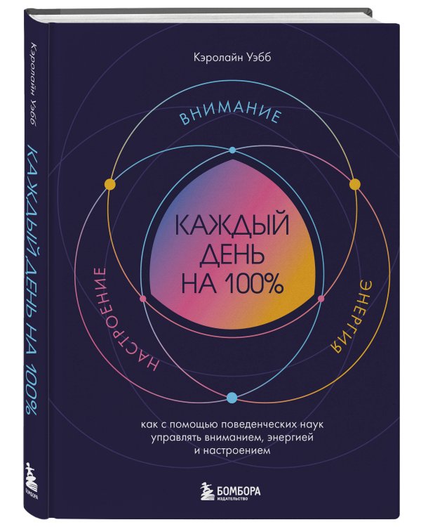 Каждый день на 100%. Как с помощью поведенческих наук управлять вниманием, энергией и настроением