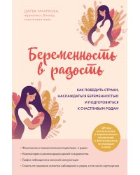 Беременность в радость. Как победить страхи, наслаждаться беременностью и подготовиться к счастливым родам