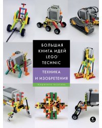 Большая книга идей LEGO Technic. Техника и изобретения
