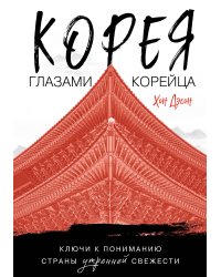 Корея глазами корейца. Ключи к пониманию Страны утренней свежести