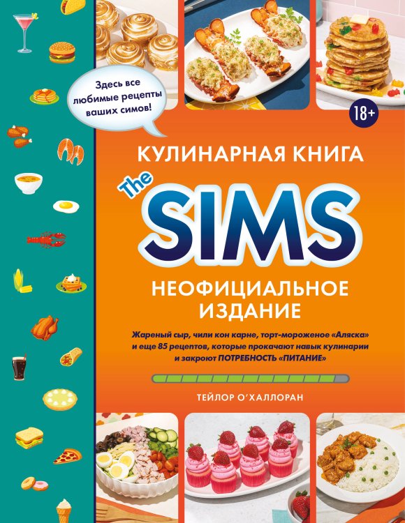 Кулинария. Книги по культовым вселенным. От игр до сериалов Кулинарная книга The Sims. Неофициальное издание. Жареный сыр, чили кон карне, торт-мороженое «Аляска» и еще 85 рецептов, которые прокачают навык кулинарии и закроют потребность «Питание»