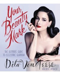 Your Beauty Mark:All You Need to Get the Hair, Makeup, Glow (V.D.Teese)Ваш знак красоты:полное рук-во по эксцентр. гламуру(Д.ф.Тиз)/Книги на англ.яз.