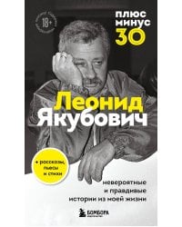 Плюс минус 30: невероятные и правдивые истории из моей жизни. Биография Леонида Якубовича (новое оформление)