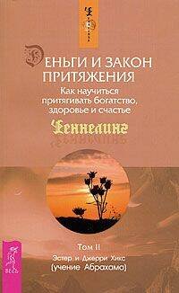 Деньги и Закон Притяжения. Том II. Как научиться притягивать богатство, здоровье и счастье