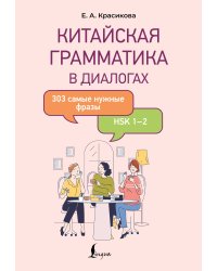Китайская грамматика в диалогах: 303 самые нужные фразы