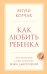 Обложка книги «Как любить ребенка» — Корчак Януш, ISBN 9785042459849