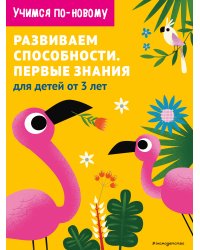 Развиваем способности. Первые знания: для детей от 3 лет