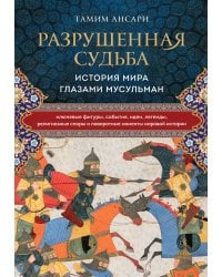 Разрушенная судьба. История мира глазами мусульман