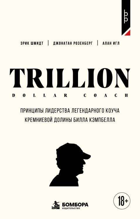 Обложка книги «Trillion Dollar Coach. Принципы лидерства легендарного коуча Кремниевой долины Билла Кэмпбелл» — Шмидт Эрик, ISBN 9785042509995