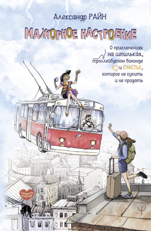 Секреты счастья Мажорное настроение. О приключениях на шпильках, троллейбусном бомонде и счастье, которое не купить и не продать