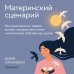 Практическая психотерапия Материнский сценарий. Как наши детские травмы влияют на взрослую жизнь и воспитание собственных детей