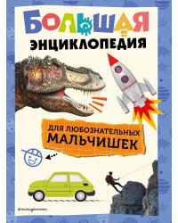 Большая энциклопедия для любознательных мальчишек