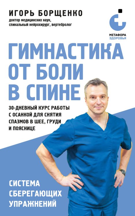Обложка книги «Гимнастика от боли в спине. 30-дневный курс работы с осанкой для снятия спазмов в шее, груди и пояснице» — Борщенко Игорь Анатольевич, ISBN 9785042459689