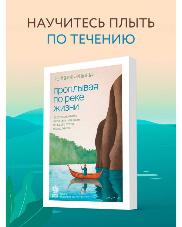 Проплывая по реке жизни. 55 уроков, чтобы осознать ценность каждого этапа взросления