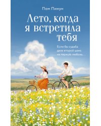 Лето, когда я встретила тебя. Если бы судьба дала второй шанс на первую любовь...