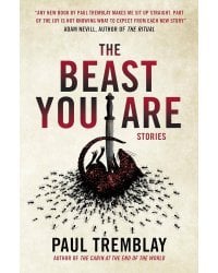 The Beast You Are: Stories (Tremblay  Paul)  Зверь, которым ты являешься (Пол Тремблей)/ Книги на английском языке