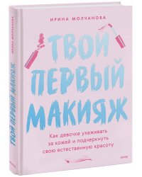 Твой первый макияж. Как девочке ухаживать за кожей и подчеркнуть свою естественную красоту