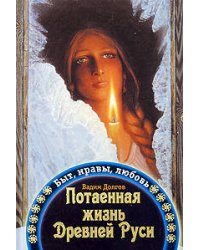 Потаенная жизнь Древней Руси: Быт, нравы, любовь