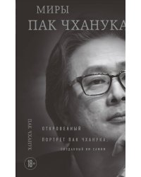 Миры Пак Чханука: Откровенный портрет Пак Чханука, созданный им самим